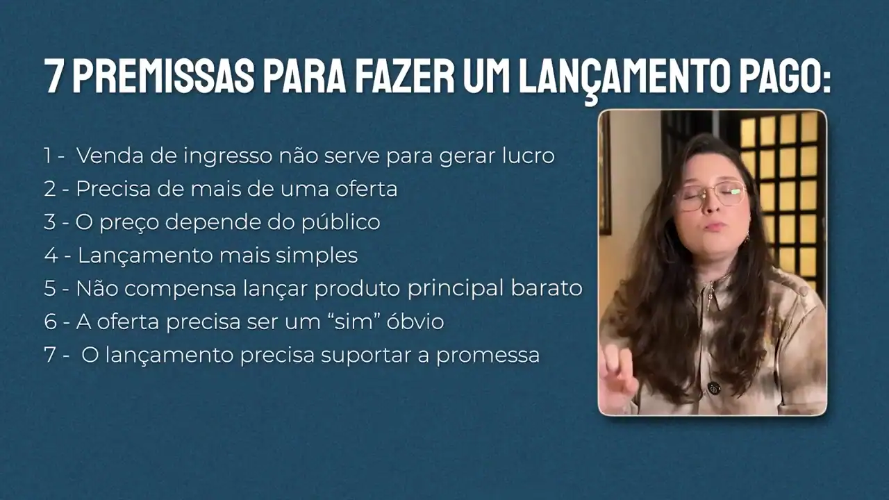 Slide com as 7 premissas para fazer um lançamento pago: venda de ingresso não serve para gerar lucro, precisa de mais de uma oferta, o preço depende do público, lançamento mais simples, não compensa lançar produto principal barato, a oferta precisa ser um sim óbvio, o lançamento precisa suportar a promessa